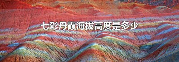 七彩丹霞海拔高度是多少