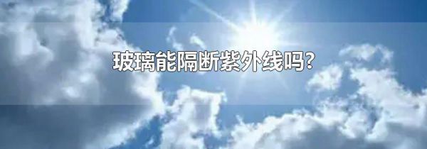 玻璃能隔断紫外线吗?