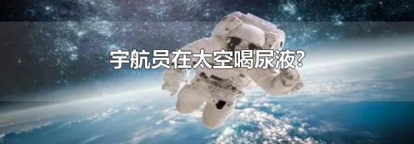 宇航员在太空喝尿液?