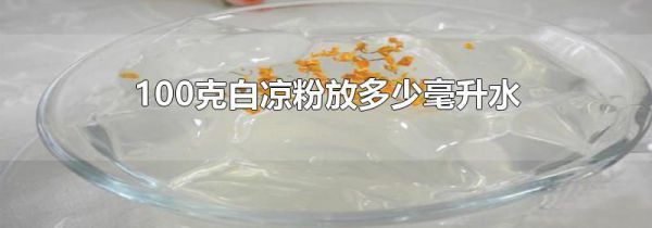 100克白凉粉放多少毫升水