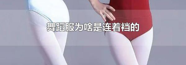 舞蹈服为啥是连着裆的