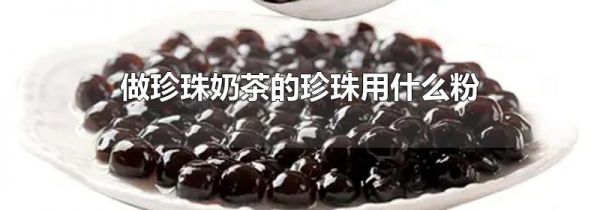 做珍珠奶茶的珍珠用什么粉