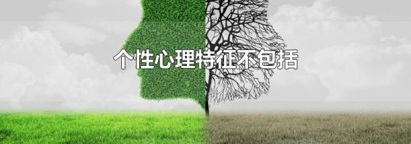 个性心理特征不包括