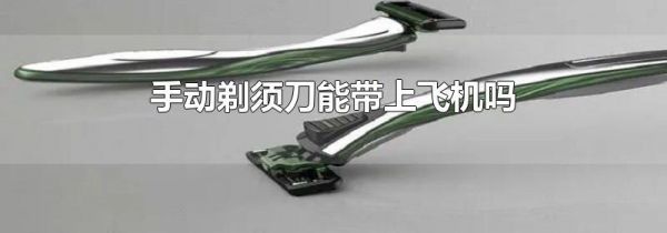 手动剃须刀能带上飞机吗