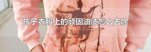 孩子衣服上的顽固油渍怎么去除
