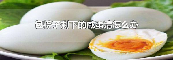包粽子剩下的咸蛋清怎么办