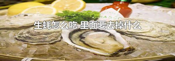 生蚝怎么吃 里面要去掉什么