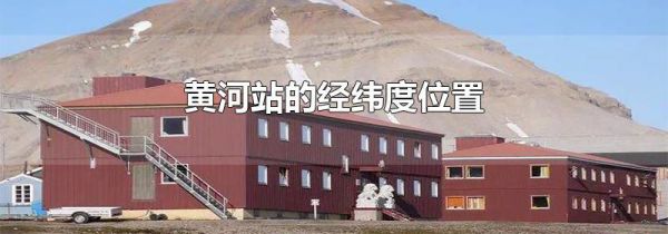 黄河站的经纬度位置