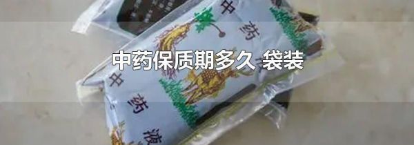 中药保质期多久 袋装