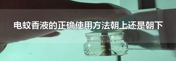 电蚊香液的正确使用方法朝上还是朝下