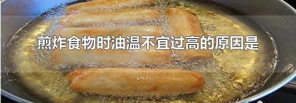 煎炸食物时油温不宜过高的原因是