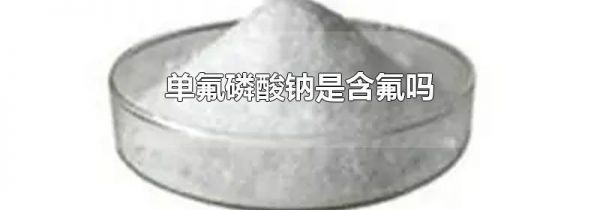 单氟磷酸钠是含氟吗