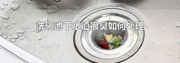 洗碗池下水道很臭如何处理