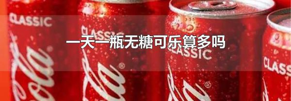 一天一瓶无糖可乐算多吗