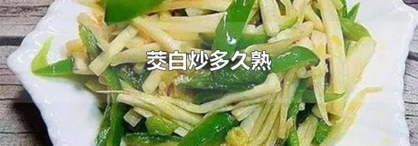 茭白炒多久熟