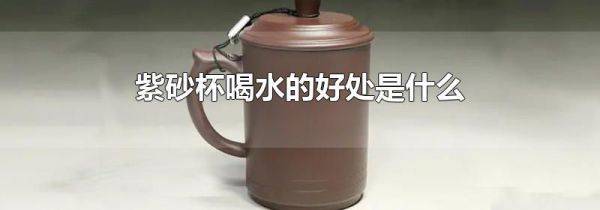 紫砂杯喝水的好处是什么