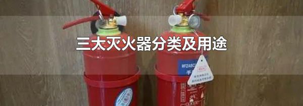三大灭火器分类及用途