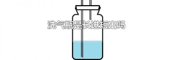 洗气瓶是长进短出吗