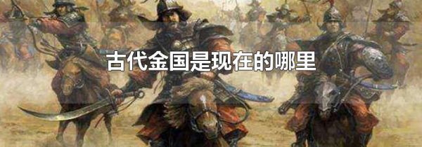 古代金国是现在的哪里