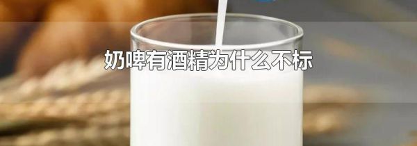 奶啤有酒精为什么不标