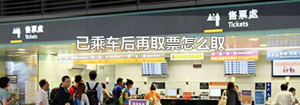 已乘车后再取票怎么取