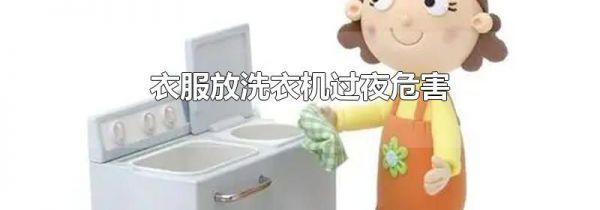 衣服放洗衣机过夜危害