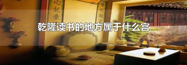 乾隆读书的地方属于什么宫