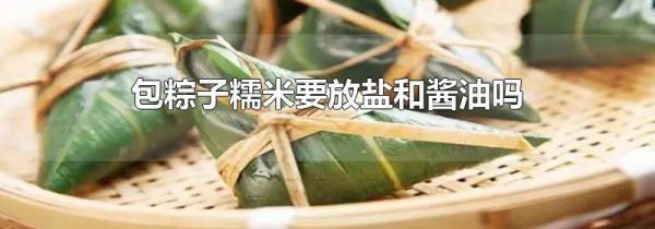 包粽子糯米要放盐和酱油吗