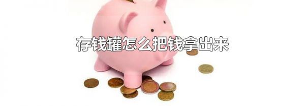 存钱罐怎么把钱拿出来