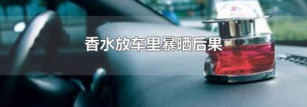 香水放车里暴晒后果