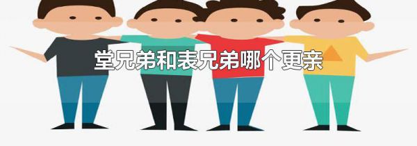 堂兄弟和表兄弟哪个更亲