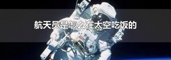 航天员是怎么在太空吃饭的