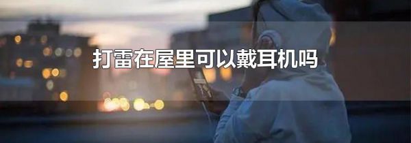 打雷在屋里可以戴耳机吗