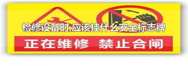 检修设备时,应该挂什么安全标志牌