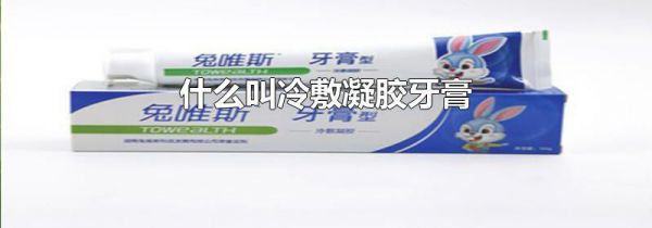 什么叫冷敷凝胶牙膏