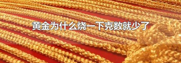 黄金为什么烧一下克数就少了