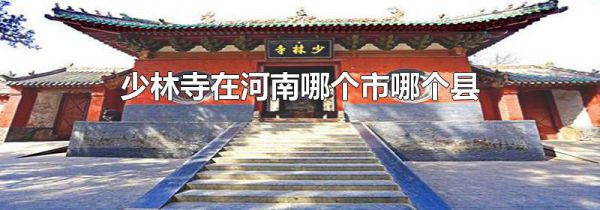 少林寺在河南哪个市哪个县