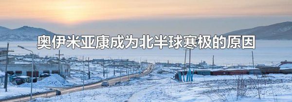 奥伊米亚康成为北半球寒极的原因