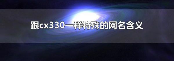 跟cx330一样特殊的网名含义