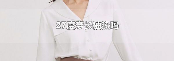 27度穿长袖热吗