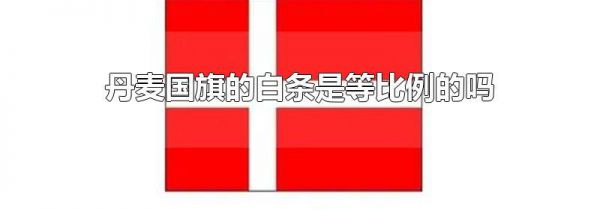 丹麦国旗的白条是等比例的吗