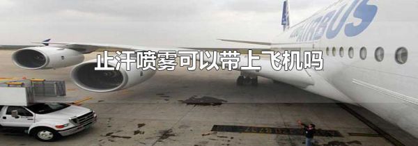 止汗喷雾可以带上飞机吗