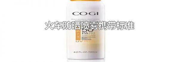 火车防晒喷雾携带标准
