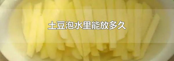 土豆泡水里能放多久