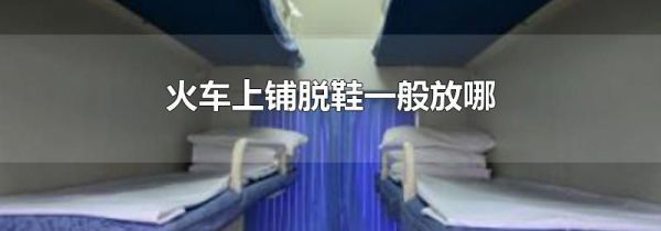 火车上铺脱鞋一般放哪