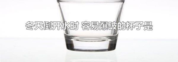 冬天倒开水时 容易爆破的杯子是