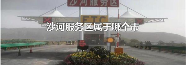 沙河服务区属于哪个市