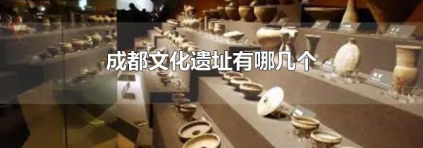 成都文化遗址有哪几个