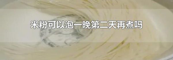 米粉可以泡一晚第二天再煮吗