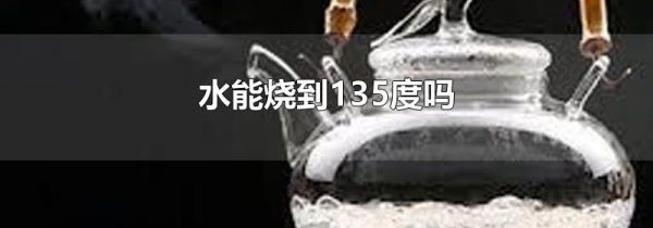 水能烧到135度吗